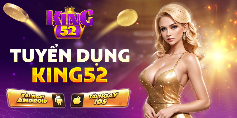 Tuyển dụng King52 – Cơ hội việc làm hấp dẫn tại cổng game